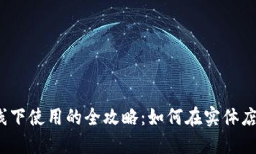 数字钱包线下使用的全攻略：如何在实体店轻松支付？