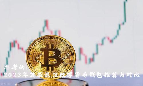 思考的:
2023年英国最佳数字货币钱包推荐与对比