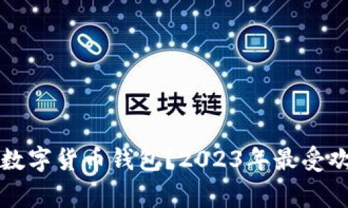 大家都用哪些数字货币钱包？2023年最受欢迎的钱包推荐