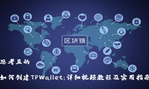 思考且的

如何创建TPWallet：详细视频教程及实用指南
