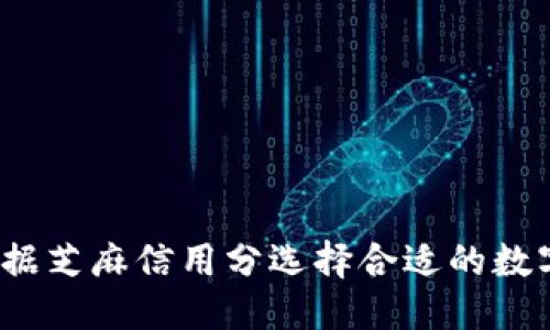 优质
如何根据芝麻信用分选择合适的数字钱包？