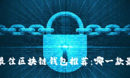 2023年最佳区块链钱包推荐：哪一款最适合你？