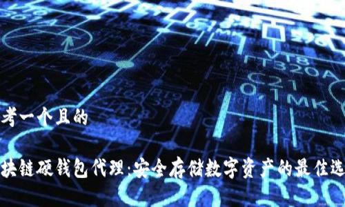 思考一个且的

区块链硬钱包代理：安全存储数字资产的最佳选择