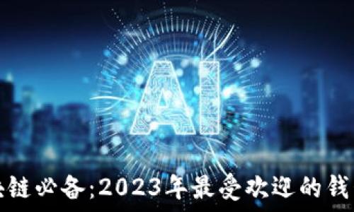   
玩区块链必备：2023年最受欢迎的钱包推荐