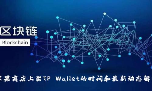 苹果商店上架TP Wallet的时间和最新动态解析