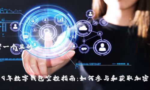 思考一个且的

:

2019年数字钱包空投指南：如何参与和获取加密资产