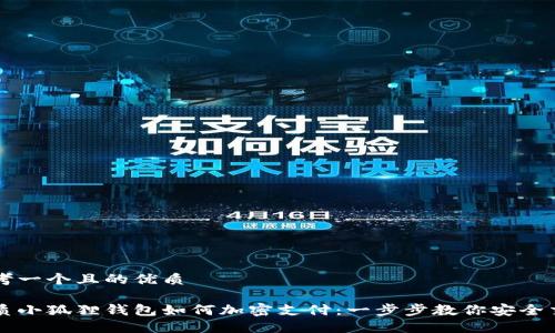 思考一个且的优质

优质小狐狸钱包如何加密支付：一步步教你安全交易