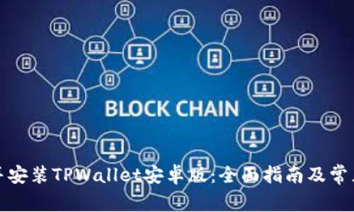 如何下载并安装TPWallet安卓版：全面指南及常见问题解答
