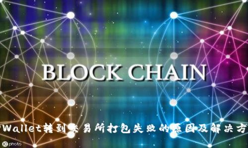 TPWallet转到交易所打包失败的原因及解决方案