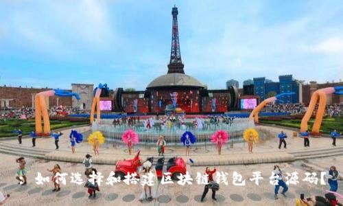 : 如何选择和搭建区块链钱包平台源码？