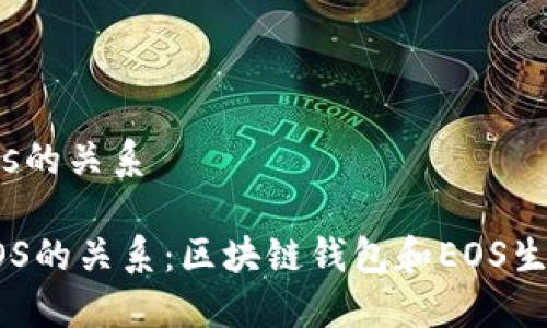 tpwallet和eos的关系

TPWallet与EOS的关系：区块链钱包和EOS生态的完美结合