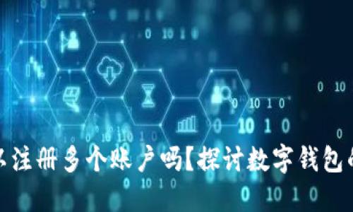 数字钱包可以注册多个账户吗？探讨数字钱包的使用与管理