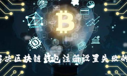 如何解决区块链钱包注册设置失败的问题？
