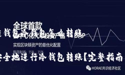 区块链钱包冷钱包怎么转账

如何安全地进行冷钱包转账？完整指南与技巧