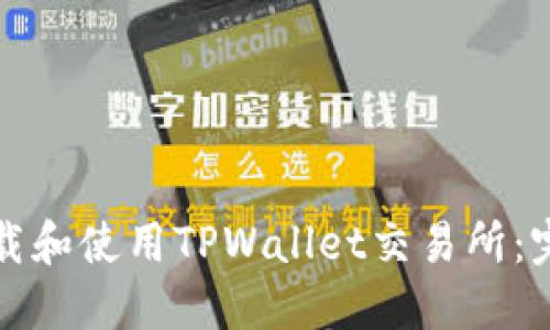 如何下载和使用TPWallet交易所：完整指南