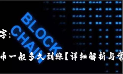 建议与关键字：

加密钱包提币一般多久到账？详细解析与常见问题解答