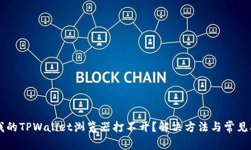 为什么我的TPWallet浏览器打不开？解决方法与常见问题解析