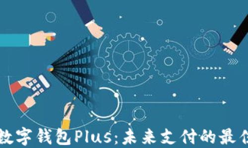 
国际数字钱包Plus：未来支付的最佳选择