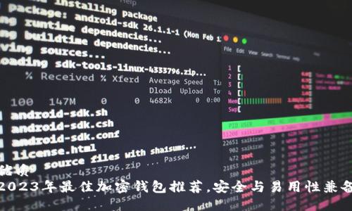 优质  
2023年最佳加密钱包推荐，安全与易用性兼备