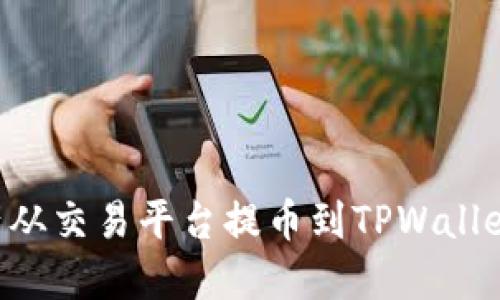 如何将资产从交易平台提币到TPWallet：完整指南