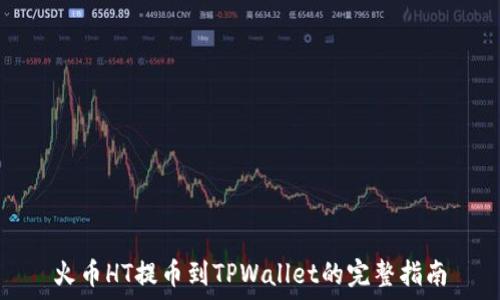   
火币HT提币到TPWallet的完整指南