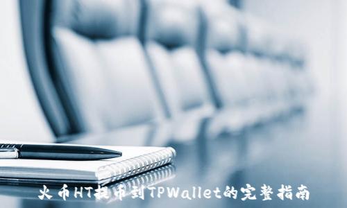   
火币HT提币到TPWallet的完整指南