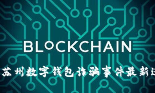 2023年苏州数字钱包诈骗事件最新进展分析