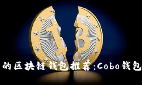 十大最安全的区块链钱包推荐：Cobo钱包评测与分析