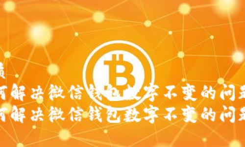 优质
如何解决微信钱包数字不变的问题？ 
如何解决微信钱包数字不变的问题？