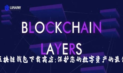 最全区块链钱包下载商店：保护您的数字资产的最佳选择