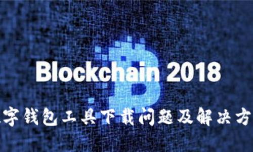 数字钱包工具下载问题及解决方案