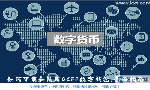 如何下载和使用DCFP数字钱包：全面指南
