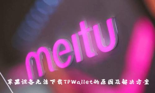 苹果设备无法下载TPWallet的原因及解决方案
