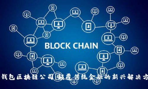 云钱包区块链公司：颠覆传统金融的新兴解决方案