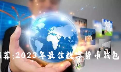 数字货币钱包推荐：2023年最佳数字货币钱包评测与选择指南