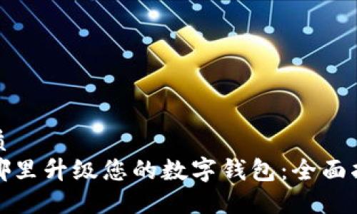 优质
在哪里升级您的数字钱包：全面指南