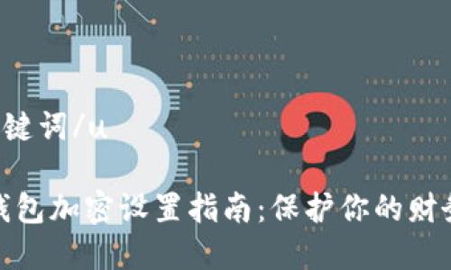 u和关键词/u

抖音钱包加密设置指南：保护你的财务安全