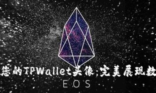 如何创建和您的TPWallet头像：完美展现数字资产身份