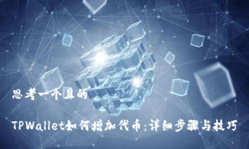 思考一个且的

TPWallet如何增加代币：详细步骤与技巧