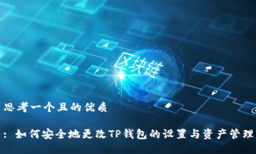 思考一个且的优质

: 如何安全地更改TP钱包的设置与资产管理