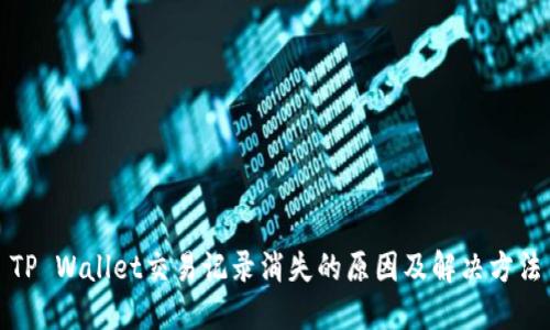 TP Wallet交易记录消失的原因及解决方法
