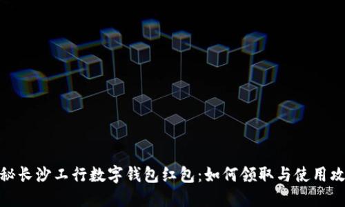 探秘长沙工行数字钱包红包：如何领取与使用攻略