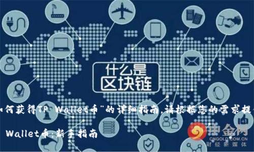 这是一个关于“如何获得TP Wallet币”的详细指南。请根据您的需求提供更具体的信息。

如何有效获取TP Wallet币：新手指南