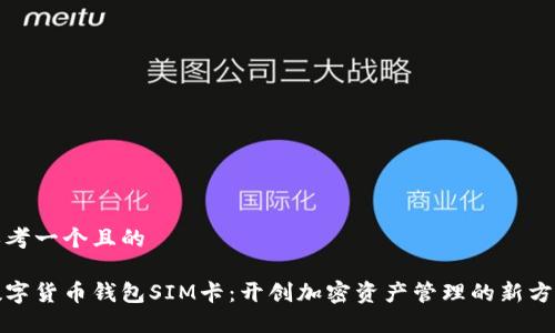 思考一个且的

数字货币钱包SIM卡：开创加密资产管理的新方式