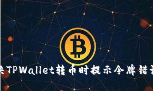 如何解决TPWallet转币时提示令牌错误的问题