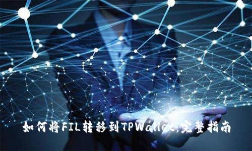 如何将FIL转移到TPWallet：完整指南
