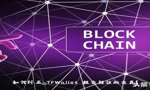 如何纠正 TPWallet 提交错误的交易？