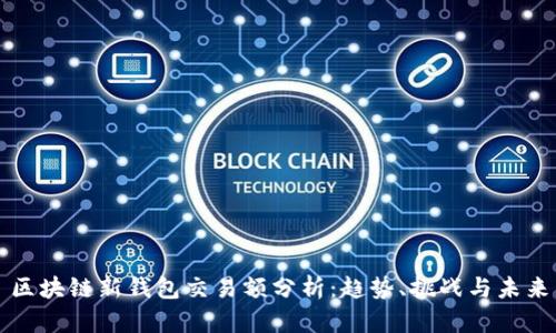 区块链新钱包交易额分析：趋势、挑战与未来