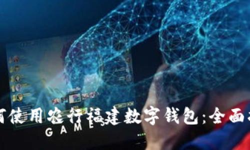 如何使用农行福建数字钱包：全面指南