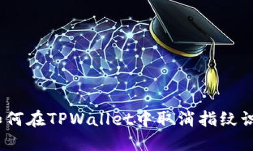 : 如何在TPWallet中取消指纹识别？